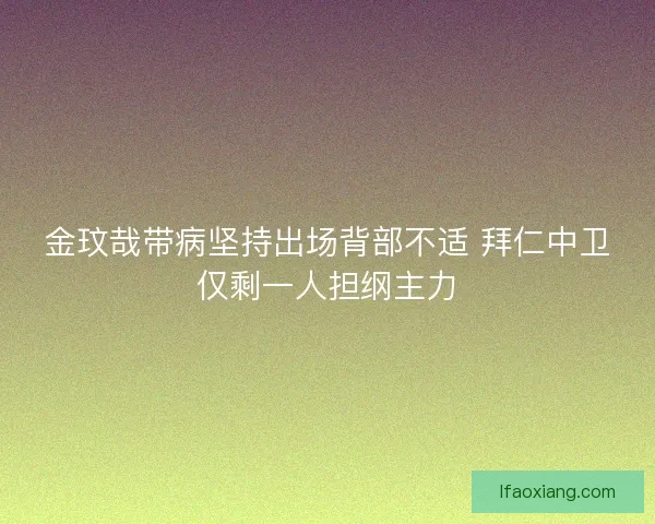 金玟哉带病坚持出场背部不适 拜仁中卫仅剩一人担纲主力